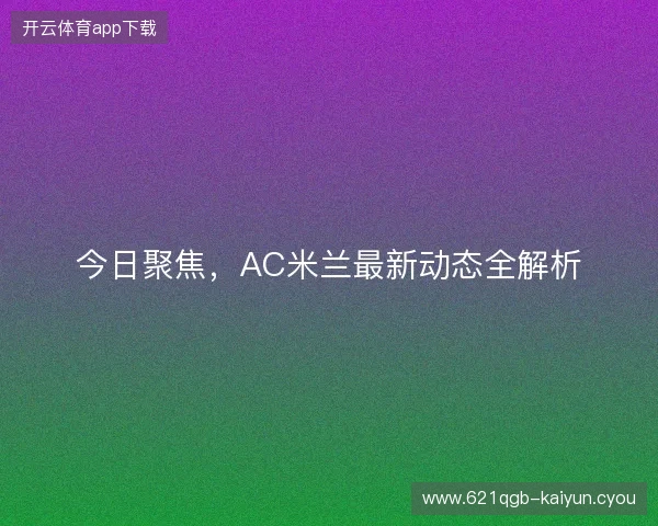 今日聚焦，AC米兰最新动态全解析